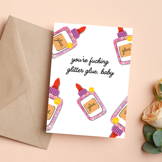 You're F*cking Glitter Glue, Baby | Card