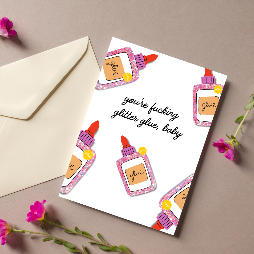 You're F*cking Glitter Glue, Baby | Card