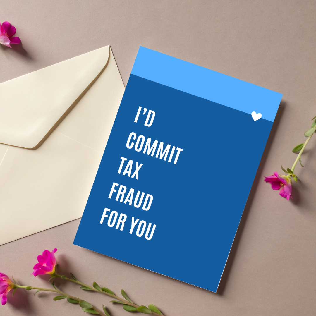 I'd Commit Tax Fraud For You | Card