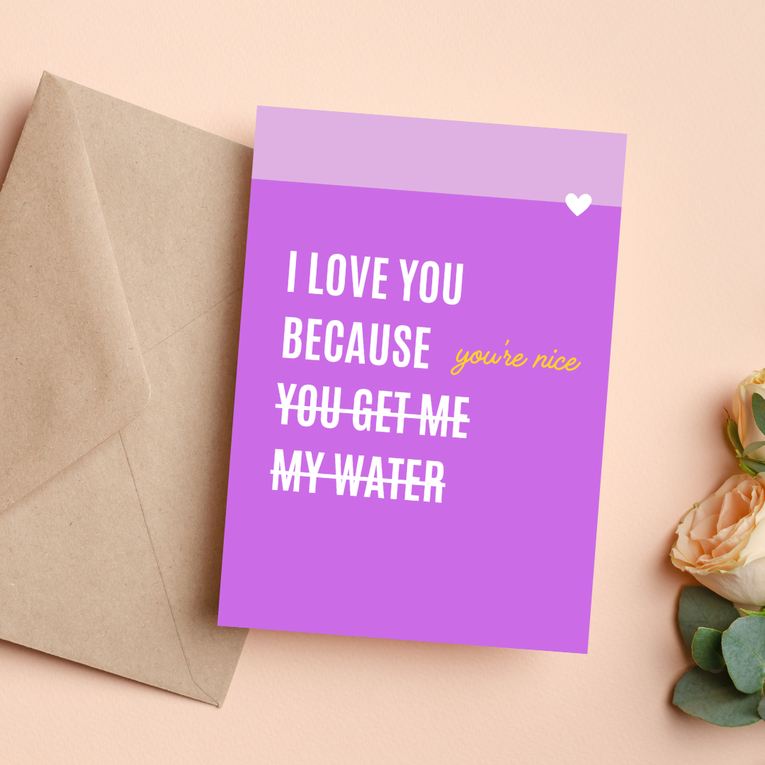 I Love You Because You Get Me My Water | Card