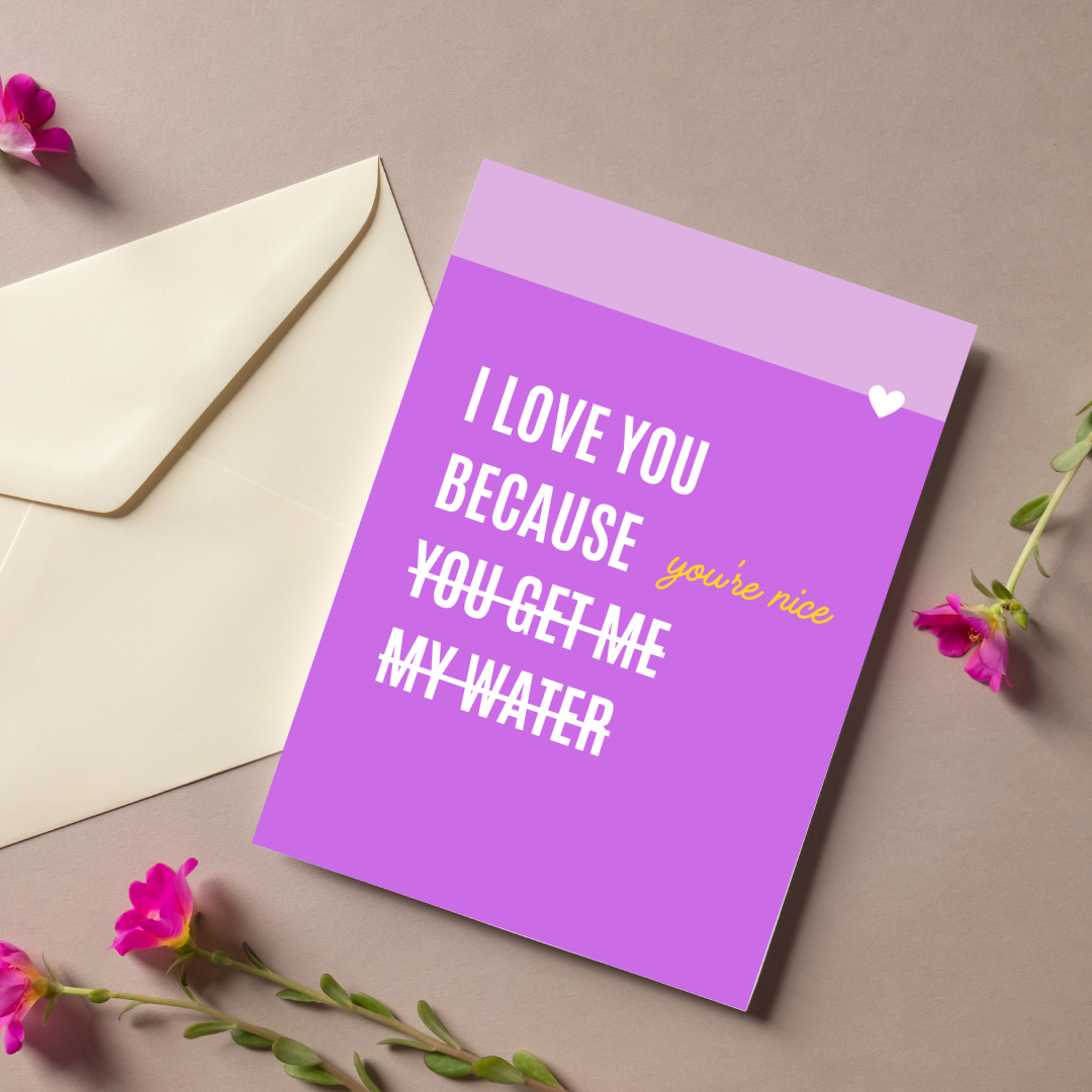 I Love You Because You Get Me My Water | Card