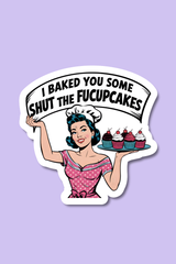 Baked You Some Shut The Fucupcakes | Sticker